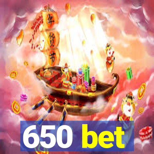 650 bet